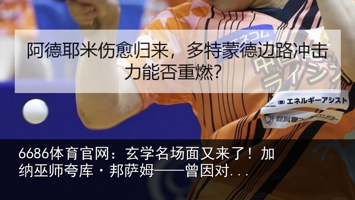 6686体育官网:玄学名场面又来了!加纳巫师夸库·邦萨姆——曾因对...
