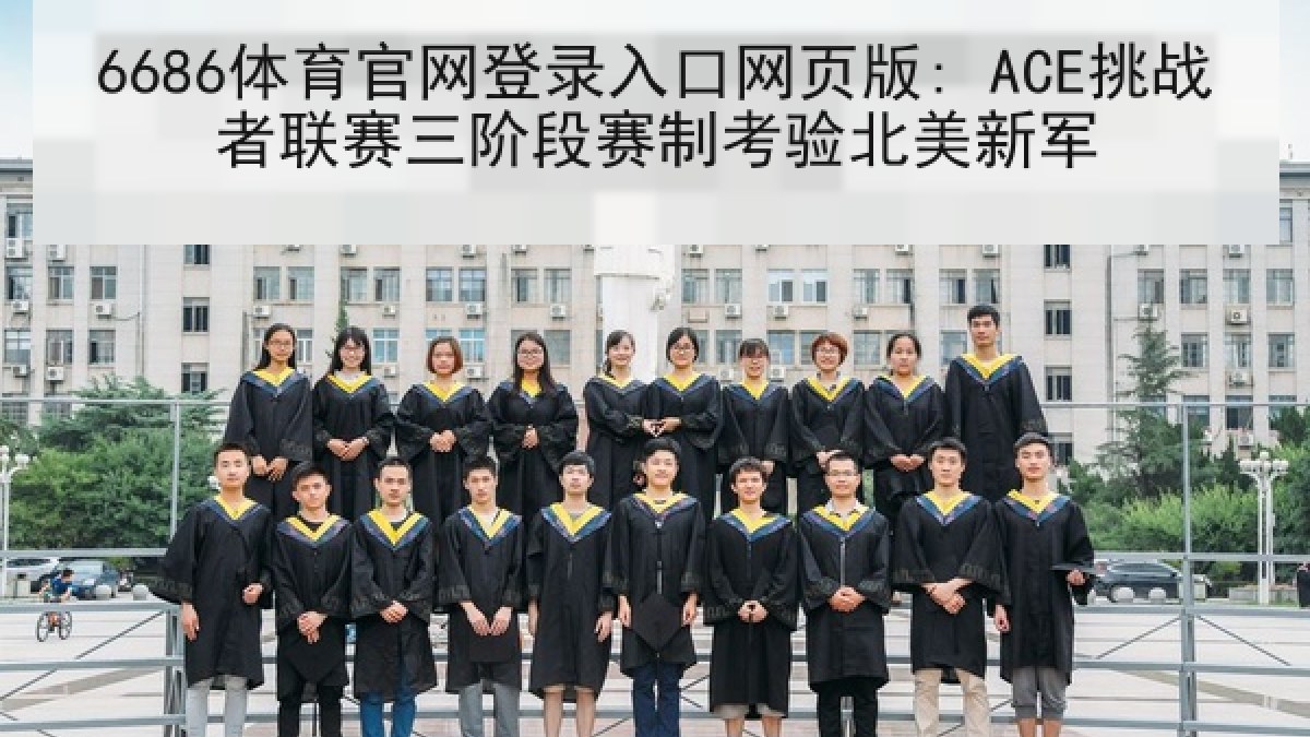 6686体育官网登录入口网页版: ACE挑战者联赛三阶段赛制考验北美新军 6686体育官网登录入口网页版: ACE挑战者联赛三阶段赛制考验北美新军
