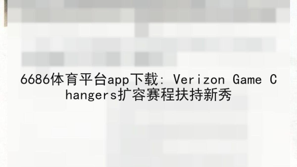 6686体育平台app下载: Verizon Game Changers扩容赛程扶持新秀 6686体育平台app下载: Verizon Game Changers扩容赛程扶持新秀