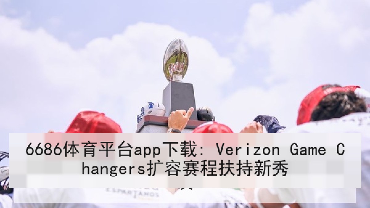 6686体育平台app下载: Verizon Game Changers扩容赛程扶持新秀