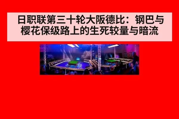 日职联第三十轮大阪德比：钢巴与樱花保级路上的生死较量与暗流